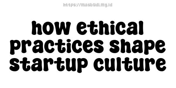 how ethical practices shape startup culture