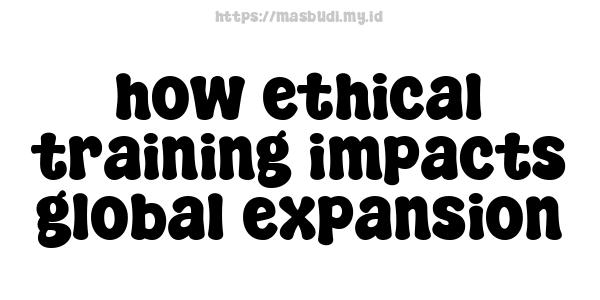 how ethical training impacts global expansion