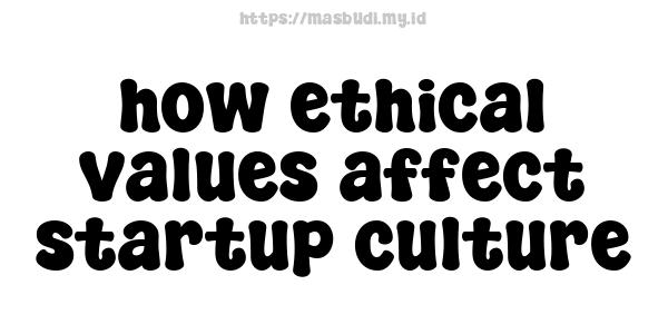 how ethical values affect startup culture