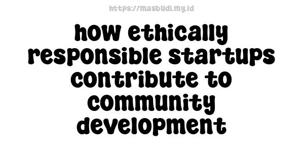 how ethically responsible startups contribute to community development