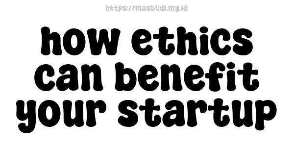 how ethics can benefit your startup