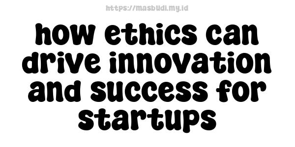 how ethics can drive innovation and success for startups