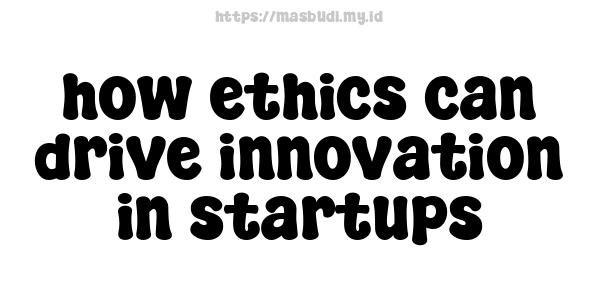 how ethics can drive innovation in startups