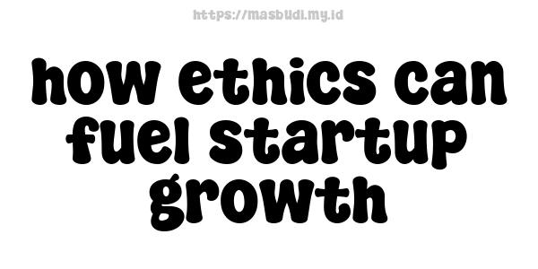 how ethics can fuel startup growth