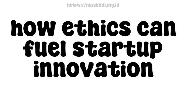 how ethics can fuel startup innovation