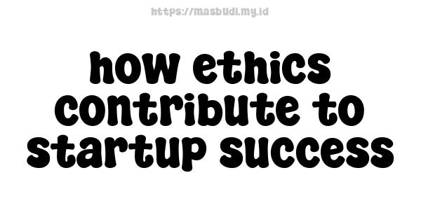 how ethics contribute to startup success