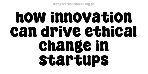 how innovation can drive ethical change in startups