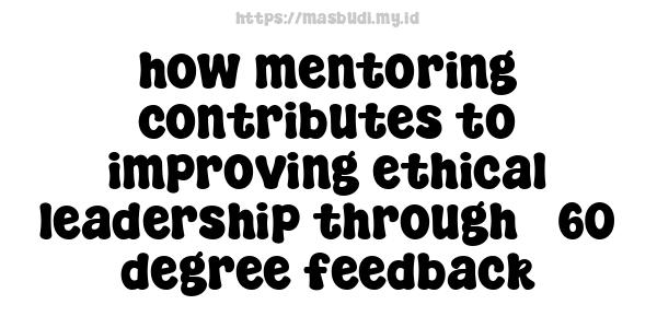 how mentoring contributes to improving ethical leadership through 360-degree feedback