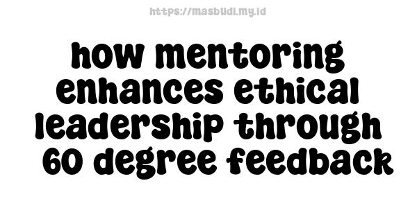 how mentoring enhances ethical leadership through 360-degree feedback