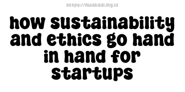 how sustainability and ethics go hand in hand for startups