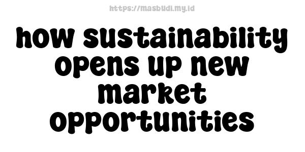 how sustainability opens up new market opportunities