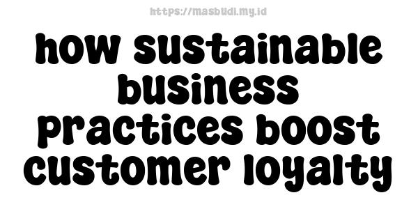 how sustainable business practices boost customer loyalty