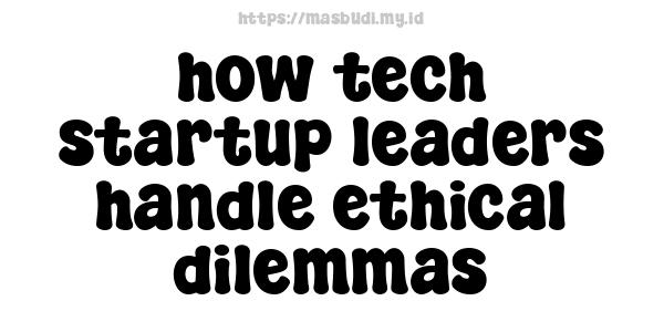 how tech startup leaders handle ethical dilemmas