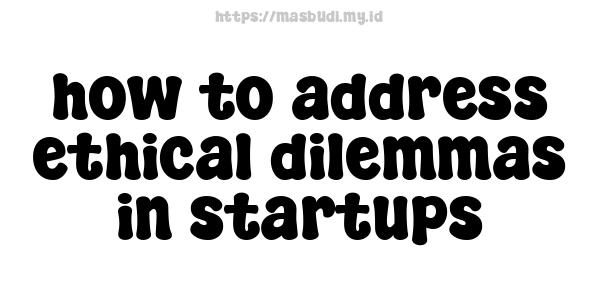 how to address ethical dilemmas in startups