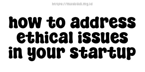 how to address ethical issues in your startup