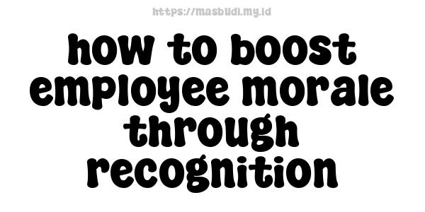 how to boost employee morale through recognition