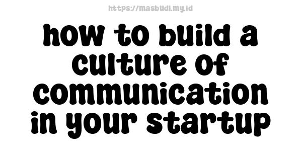 how to build a culture of communication in your startup