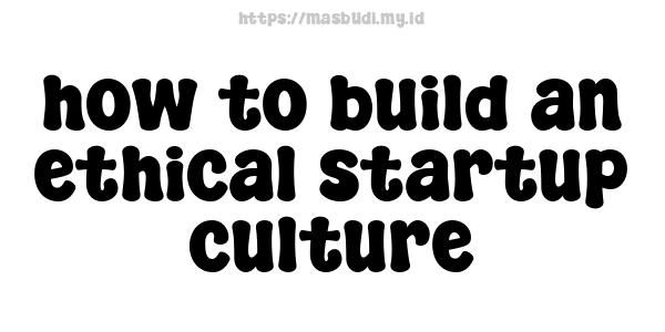 how to build an ethical startup culture