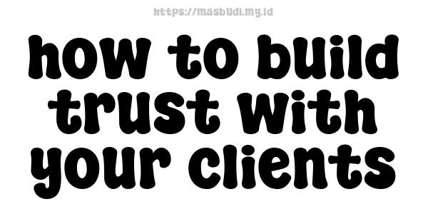 how to build trust with your clients