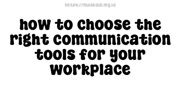 how to choose the right communication tools for your workplace