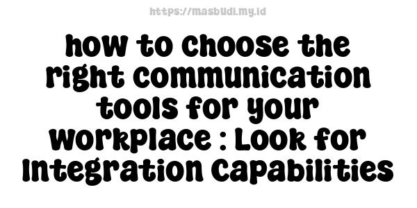 how to choose the right communication tools for your workplace : Look for Integration Capabilities