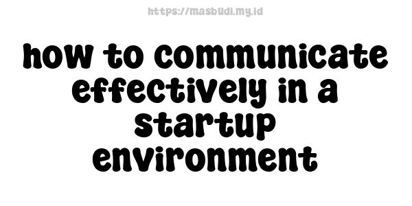 how to communicate effectively in a startup environment