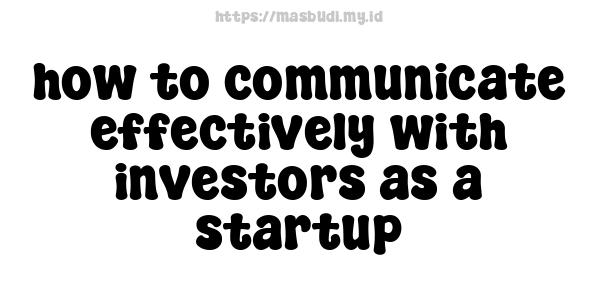 how to communicate effectively with investors as a startup