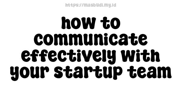 how to communicate effectively with your startup team