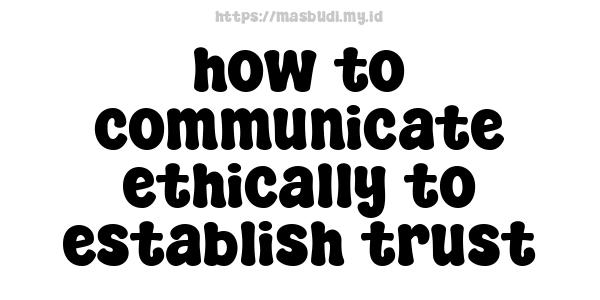 how to communicate ethically to establish trust