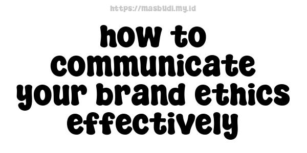 how to communicate your brand ethics effectively