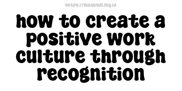 how to create a positive work culture through recognition