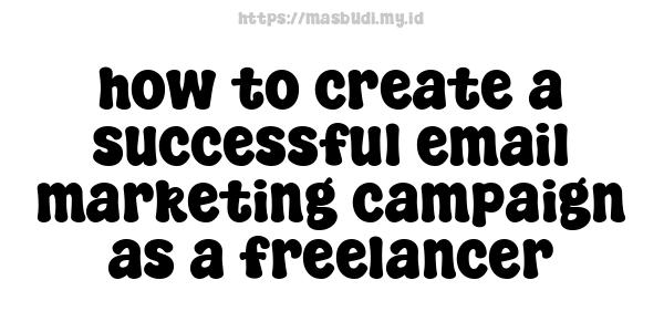 how to create a successful email marketing campaign as a freelancer