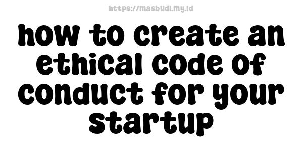 how to create an ethical code of conduct for your startup