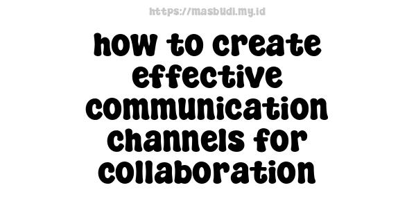 how to create effective communication channels for collaboration