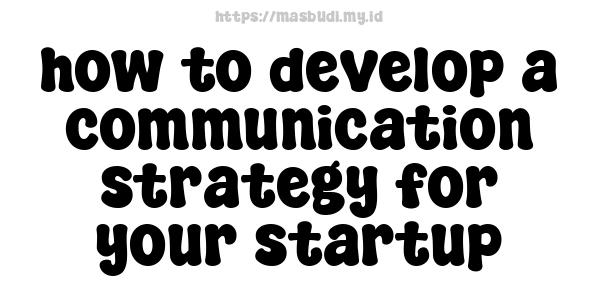 how to develop a communication strategy for your startup