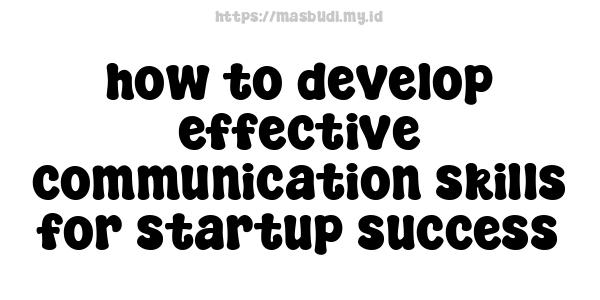 how to develop effective communication skills for startup success