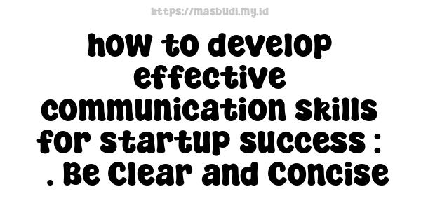 how to develop effective communication skills for startup success : 3. Be Clear and Concise