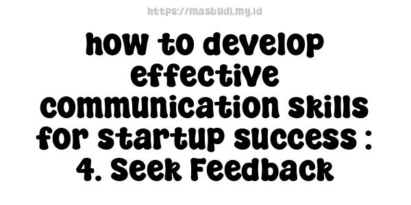 how to develop effective communication skills for startup success : 4. Seek Feedback