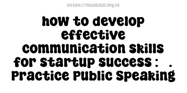 how to develop effective communication skills for startup success : 5. Practice Public Speaking