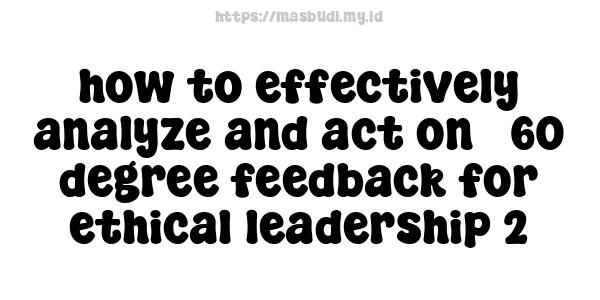 how to effectively analyze and act on 360-degree feedback for ethical leadership 2