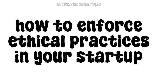 how to enforce ethical practices in your startup