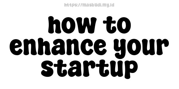 how to enhance your startup