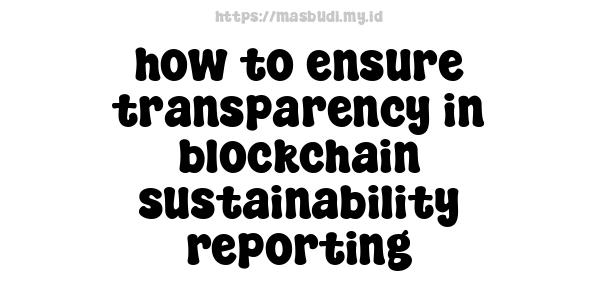 how to ensure transparency in blockchain sustainability reporting