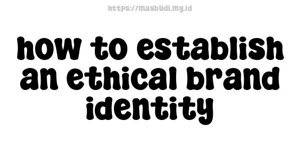 how to establish an ethical brand identity