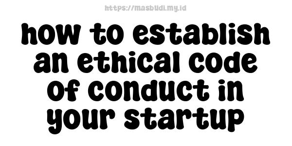 how to establish an ethical code of conduct in your startup