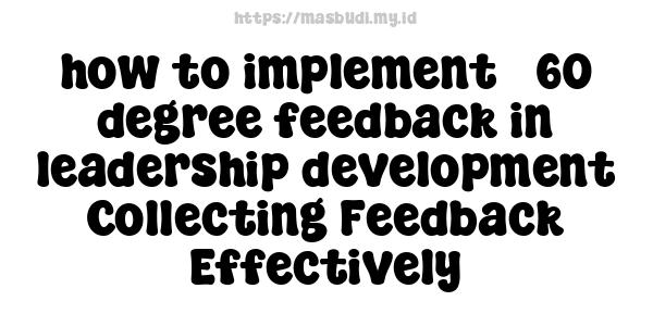 how to implement 360-degree feedback in leadership development -Collecting Feedback Effectively