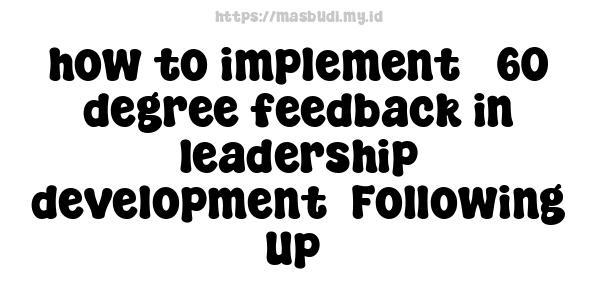 how to implement 360-degree feedback in leadership development -Following Up 