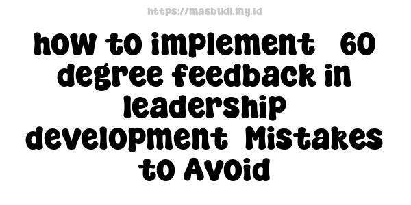 how to implement 360-degree feedback in leadership development -Mistakes to Avoid