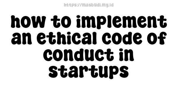 how to implement an ethical code of conduct in startups