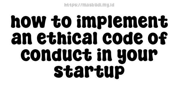 how to implement an ethical code of conduct in your startup